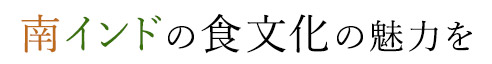 南インドの食文化の魅力を―
