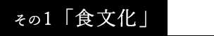 その1「食文化」